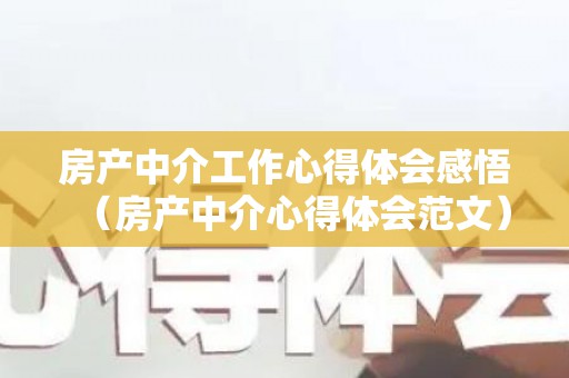房产中介工作心得体会感悟（房产中介心得体会范文）