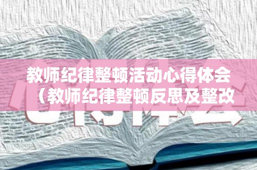 教师纪律整顿活动心得体会（教师纪律整顿反思及整改措施）