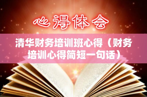清华财务培训班心得（财务培训心得简短一句话）
