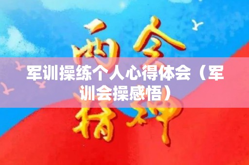 军训操练个人心得体会（军训会操感悟）