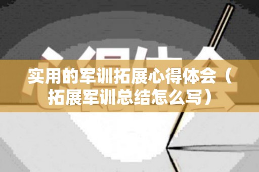 实用的军训拓展心得体会（拓展军训总结怎么写）