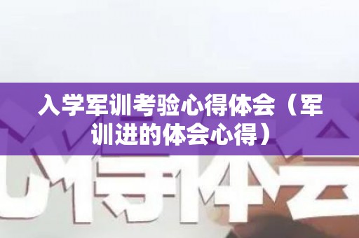 入学军训考验心得体会（军训进的体会心得）