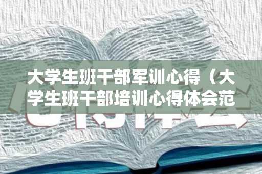 大学生班干部军训心得（大学生班干部培训心得体会范文）