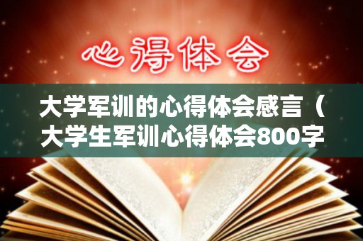 大学军训的心得体会感言（大学生军训心得体会800字范文精选五篇）