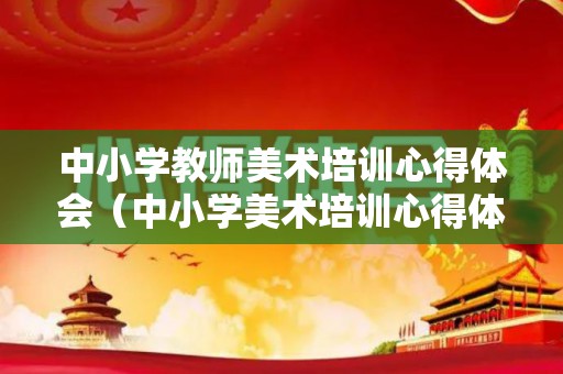 中小学教师美术培训心得体会（中小学美术培训心得体会）