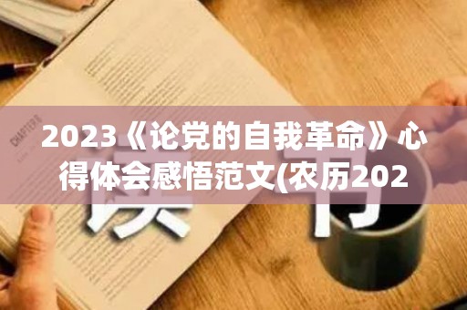 2023《论党的自我革命》心得体会感悟范文(农历2023年8月黄道吉日查询)