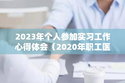 2023年个人参加实习工作心得体会（2020年职工医保缴费时间）