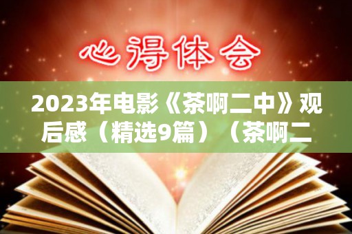 2023年电影《茶啊二中》观后感（精选9篇）（茶啊二中感人纯音乐伴奏）