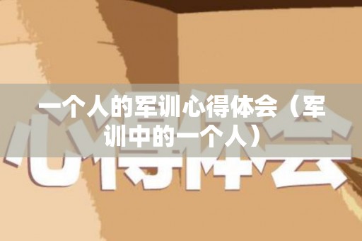 一个人的军训心得体会（军训中的一个人）