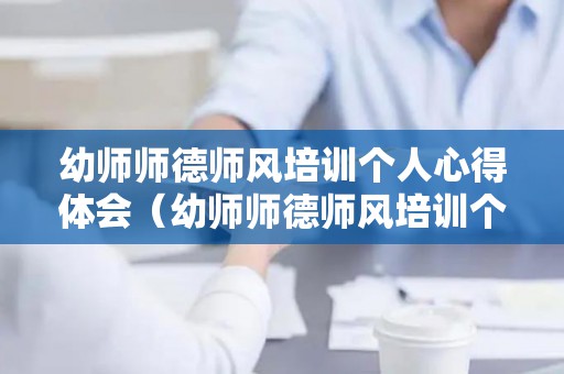 幼师师德师风培训个人心得体会（幼师师德师风培训个人总结）