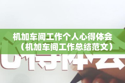 机加车间工作个人心得体会（机加车间工作总结范文）