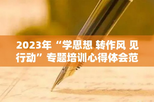 2023年“学思想 转作风 见行动”专题培训心得体会范文（转思想 转方向 转作风心得体会）