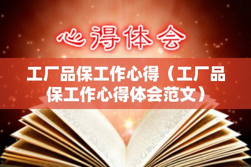 工厂品保工作心得（工厂品保工作心得体会范文）