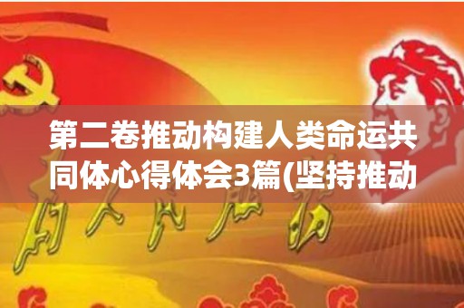 第二卷推动构建人类命运共同体心得体会3篇(坚持推动构建人类)