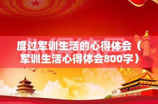 度过军训生活的心得体会（军训生活心得体会800字）