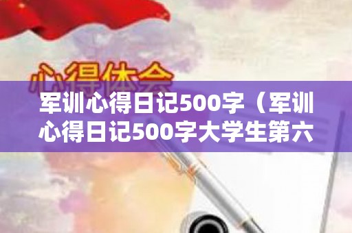 军训心得日记500字（军训心得日记500字大学生第六天）