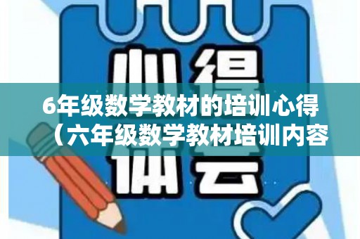 6年级数学教材的培训心得（六年级数学教材培训内容）