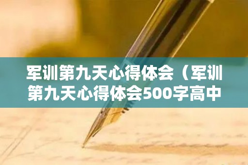 军训第九天心得体会（军训第九天心得体会500字高中生）