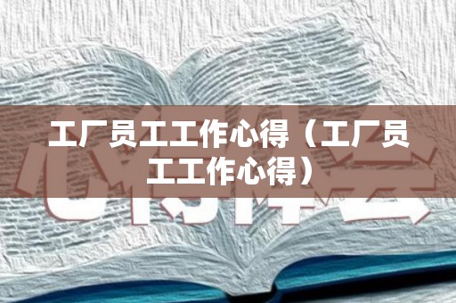 工厂员工工作心得（工厂员工工作心得）