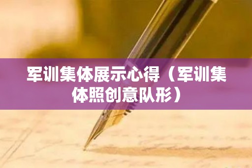 军训集体展示心得（军训集体照创意队形）