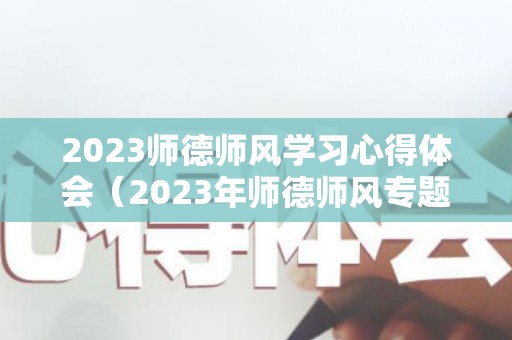 2023师德师风学习心得体会（2023年师德师风专题培训心得体会100字）