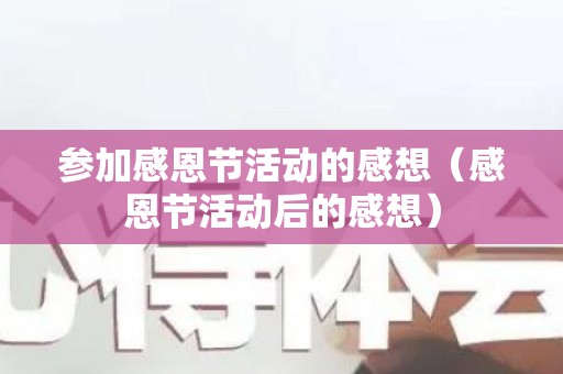 参加感恩节活动的感想（感恩节活动后的感想）