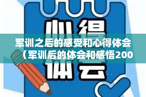 军训之后的感受和心得体会（军训后的体会和感悟200字作文）