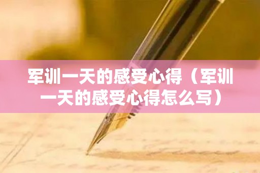 军训一天的感受心得（军训一天的感受心得怎么写）