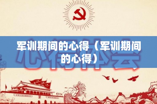 军训期间的心得（军训期间的心得）