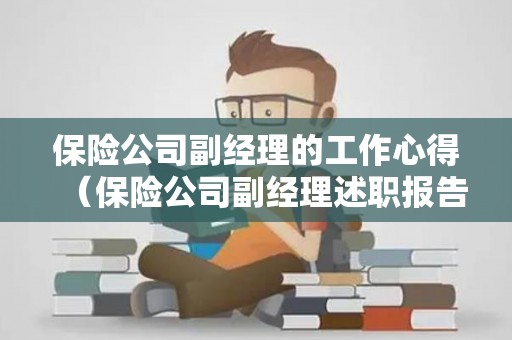 保险公司副经理的工作心得（保险公司副经理述职报告范文）