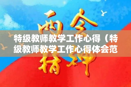 特级教师教学工作心得（特级教师教学工作心得体会范文）