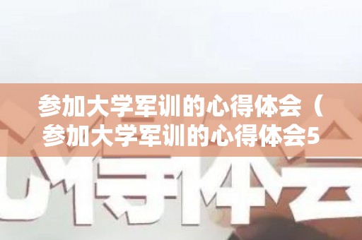 参加大学军训的心得体会（参加大学军训的心得体会500字）
