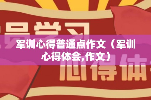 军训心得普通点作文（军训心得体会,作文）