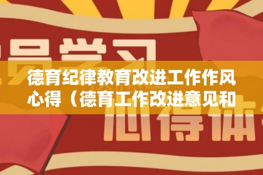 德育纪律教育改进工作作风心得（德育工作改进意见和建议）