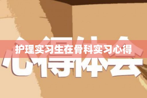 护理实习生在骨科实习心得