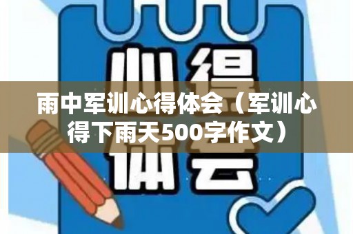 雨中军训心得体会（军训心得下雨天500字作文）