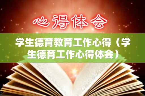 学生德育教育工作心得（学生德育工作心得体会）