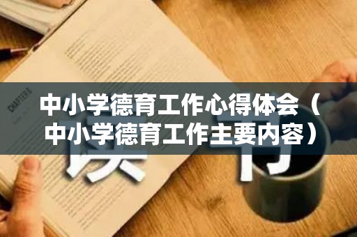 中小学德育工作心得体会（中小学德育工作主要内容）