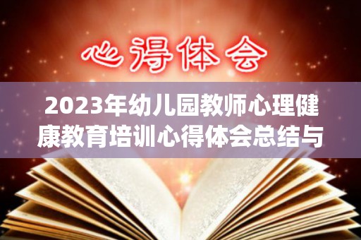 2023年幼儿园教师心理健康教育培训心得体会总结与反思精选6篇(幼儿园教师心理健康培训的心得体会总结)