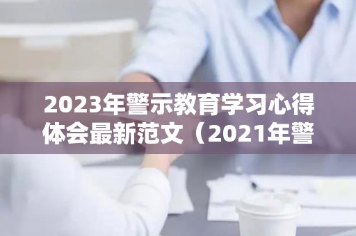 2023年警示教育学习心得体会最新范文（2021年警示教育月心得体会）