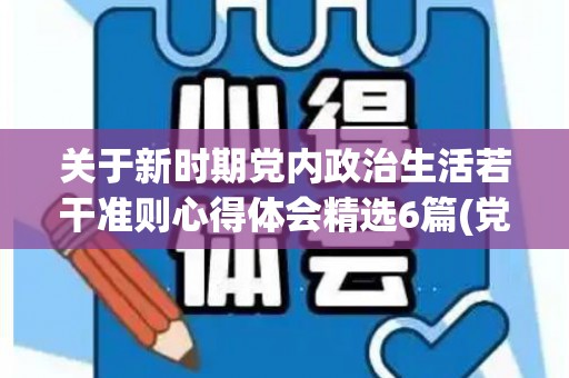 关于新时期党内政治生活若干准则心得体会精选6篇(党内政治生活若干准则心得)