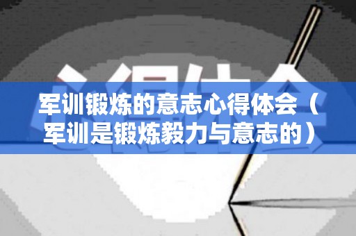 军训锻炼的意志心得体会（军训是锻炼毅力与意志的）