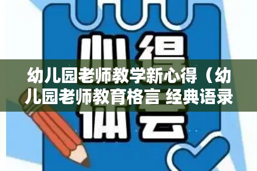 幼儿园老师教学新心得（幼儿园老师教育格言 经典语录）