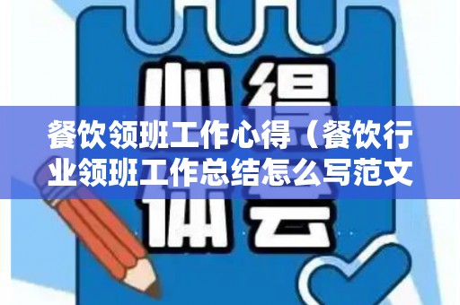 餐饮领班工作心得（餐饮行业领班工作总结怎么写范文）