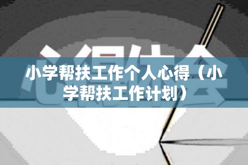 小学帮扶工作个人心得（小学帮扶工作计划）