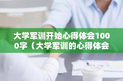 大学军训开始心得体会1000字（大学军训的心得体会1000字内容）
