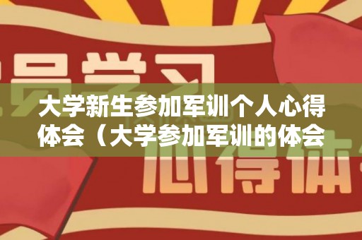 大学新生参加军训个人心得体会（大学参加军训的体会）
