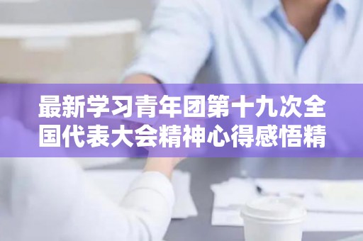 最新学习青年团第十九次全国代表大会精神心得感悟精选8篇