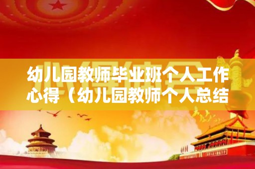 幼儿园教师毕业班个人工作心得（幼儿园教师个人总结及自评）