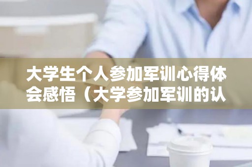 大学生个人参加军训心得体会感悟（大学参加军训的认识200）